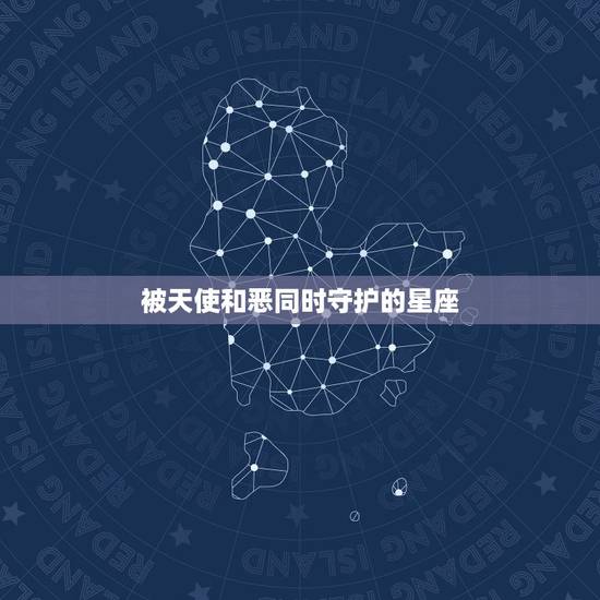 被天使和恶同时守护的星座，连都要让三分的星座