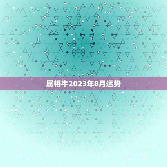 属相牛2023年8月运势，1985年属牛2023年本命年运气好不好，犯