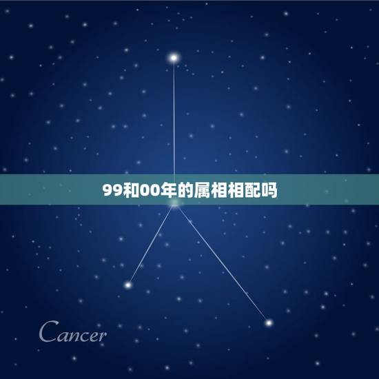 99和00年的属相相配吗,1999年属什么,和他相配的生肖是什么? 99和00年的属相相配吗,1999年属什么,和他相配的生肖是什么?