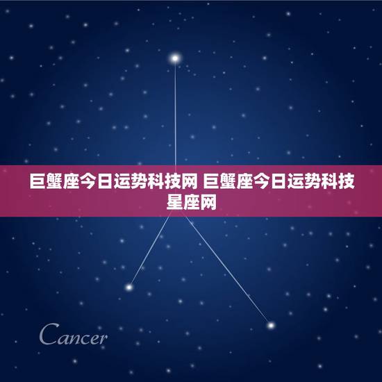 巨蟹座今日运势科技网 巨蟹座今日运势科技星座网 巨蟹座今日运势科技网 巨蟹座今日运势科技星座网