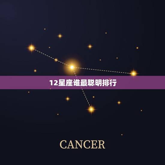 12星座谁最聪明排行，12星座可爱排行榜