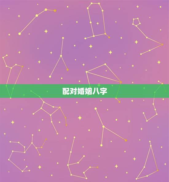 配对婚姻八字，婚姻八字配对