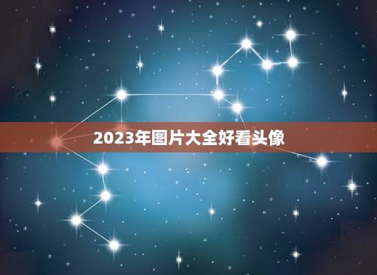 2023年图片大全好看头像，找好看的图片，不要头像额是要图片大图！