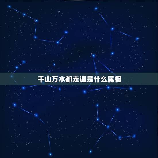 千山万水都走遍是什么属相，千山万水都走遍？猜生肖