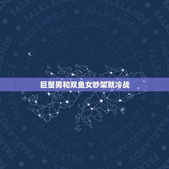 巨蟹男和双鱼女吵架就冷战，巨蟹男跟双鱼女冷战时的表现