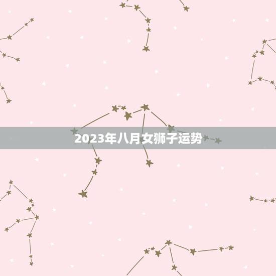 2023年八月女狮子运势