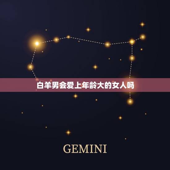 白羊男会爱上年龄大的女人吗，白羊座男生一晚上几次