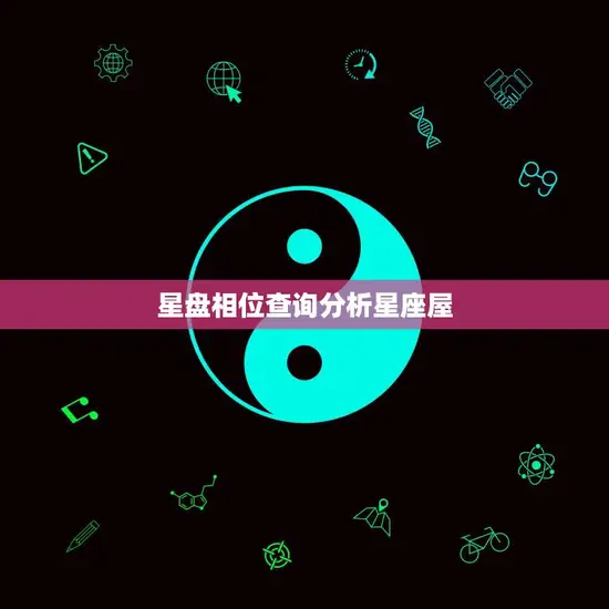 星盘相位查询分析星座屋(解读你的命运之星)