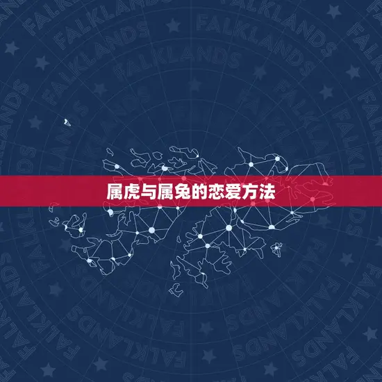 属虎与属兔的恋爱方法 属虎与属兔的恋爱方法