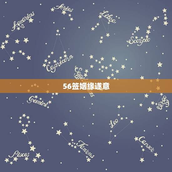 56签姻缘遂意，我想解第五十六中签，问姻缘.请高人解签