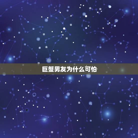 巨蟹男友为什么可怕，巨蟹座极端黑暗