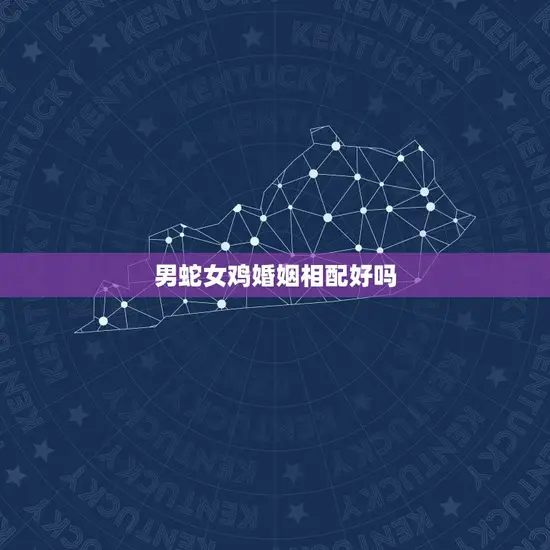 男蛇女鸡婚姻相配好吗