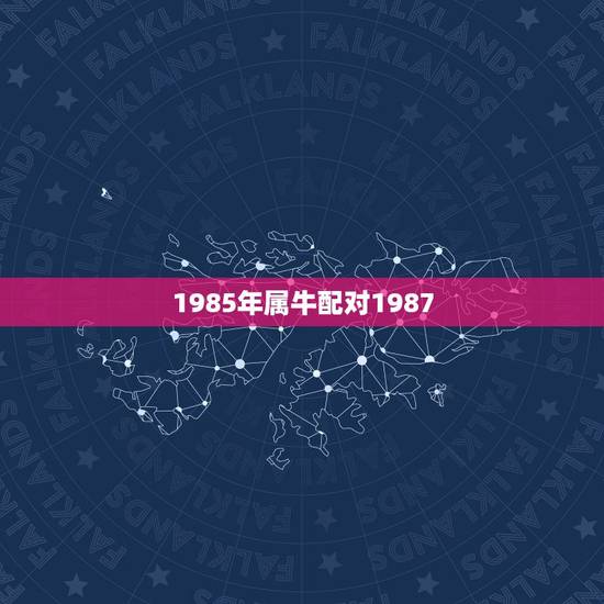 1985年属牛配对1987，女属牛1985年的，和男属兔1987年的合