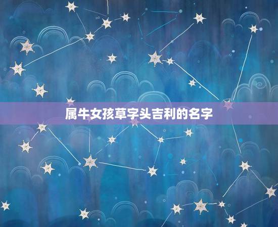 属牛女孩草字头吉利的名字，属牛女孩高雅有涵养的名字