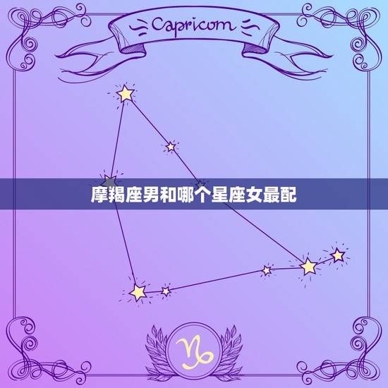 摩羯座男和哪个星座女最配，狮子座和哪个星座最配