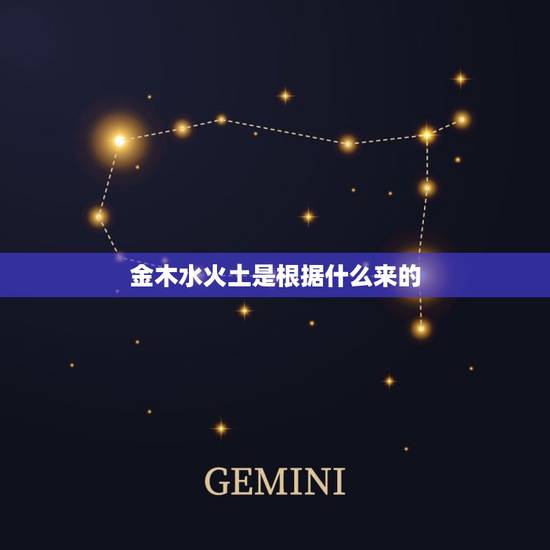 金木水火土是根据什么来的，金 木 水 火 土 是指什么