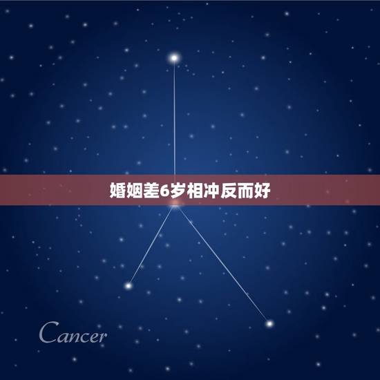婚姻差6岁相冲反而好,为什么男女之间相差6岁不能结婚?长辈说差6岁犯冲 婚姻差6岁相冲反而好,为什么男女之间相差6岁不能结婚?长辈说差6岁犯冲