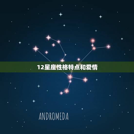 12星座性格特点和爱情 12星座性格与感情 12星座性格特点和爱情 12星座性格与感情