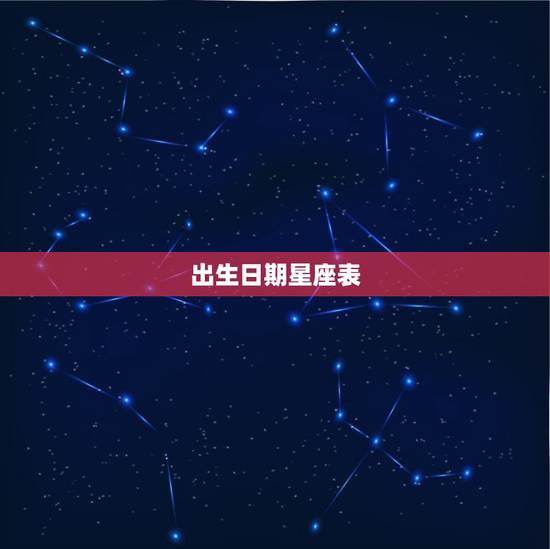 出生日期星座表,12星座的出生日期 出生日期星座表,12星座的出生日期