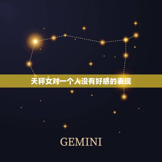 天秤女对一个人没有好感的表现，天秤女对你有好感表现