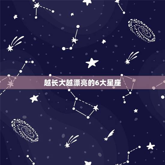 越长大越漂亮的6大星座，12星座颜值更高排名男
