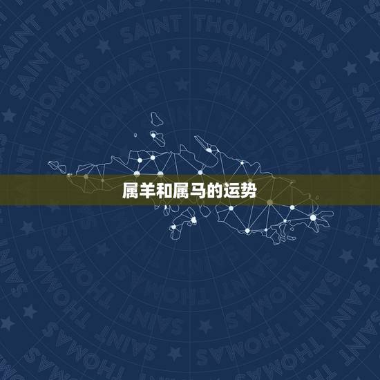 属羊和属马的运势,2023年属马人的全年运势 属羊和属马的运势,2023年属马人的全年运势