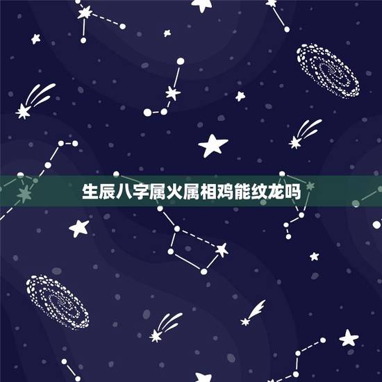 生辰八字属火属相鸡能纹龙吗，本人男，阴历90年12月30日晚23点多出