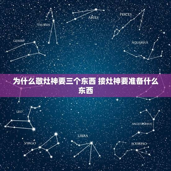 为什么敬灶神要三个东西 接灶神要准备什么东西