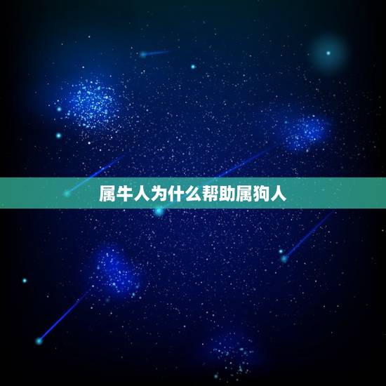 属牛人为什么帮助属狗人,属牛的和属狗的人相克吗? 属牛人为什么帮助属狗人,属牛的和属狗的人相克吗?