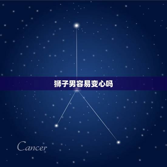 狮子男容易变心吗，狮子座变心以后很会伤人