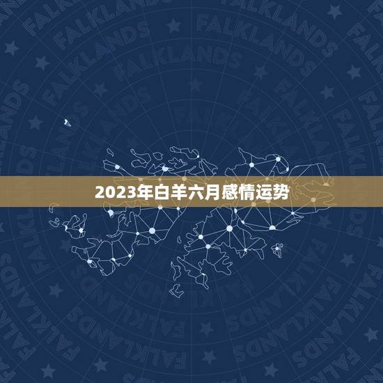 2023年白羊六月感情运势
