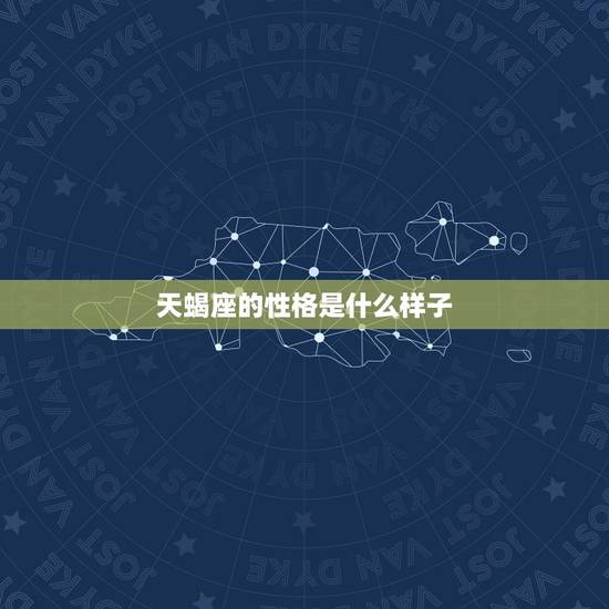 天蝎座的性格是什么样子，天蝎座适合什么工作