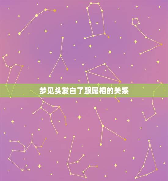 梦见头发白了跟属相的关系，梦见自己头发白了是什么意思？