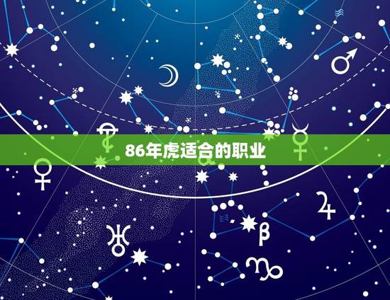 86年虎适合的职业，86年虎女适合什么工作