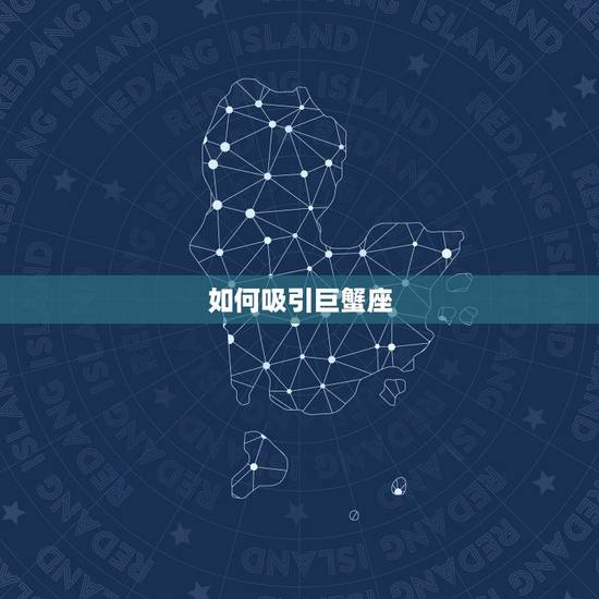 如何吸引巨蟹座，爱巨蟹座的正确方式