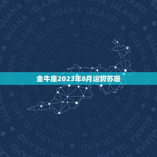 金牛座2023年8月运势苏珊 金牛座2023年8月运势苏珊