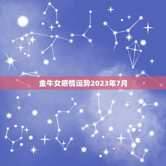 金牛女感情运势2023年7月