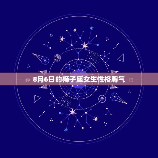 8月6日的狮子座女生性格脾气，狮子座射手座谁霸气