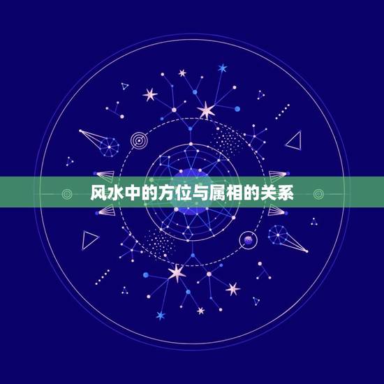 风水中的方位与属相的关系，住宅风水与属相有什么关系