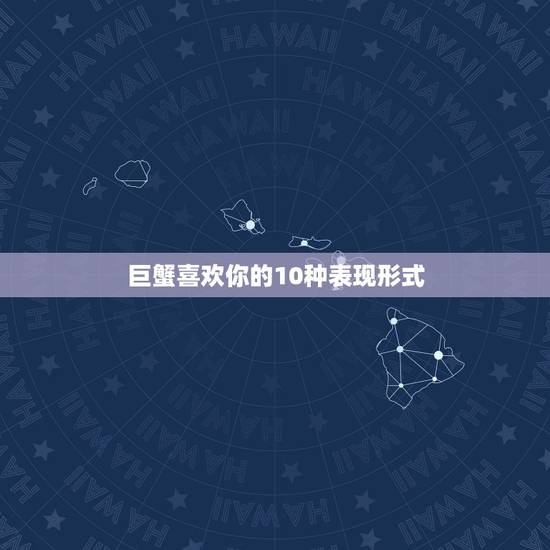 巨蟹喜欢你的10种表现形式，巨蟹座真正动心的表现