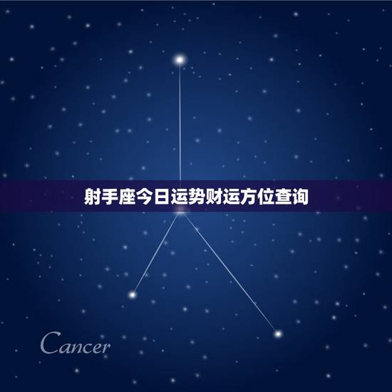 射手座今日运势财运方位查询,射手座今日运势及财运方位 射手座今日运势财运方位查询,射手座今日运势及财运方位