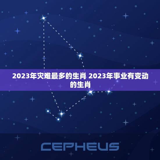 2023年灾难最多的生肖 2023年事业有变动的生肖