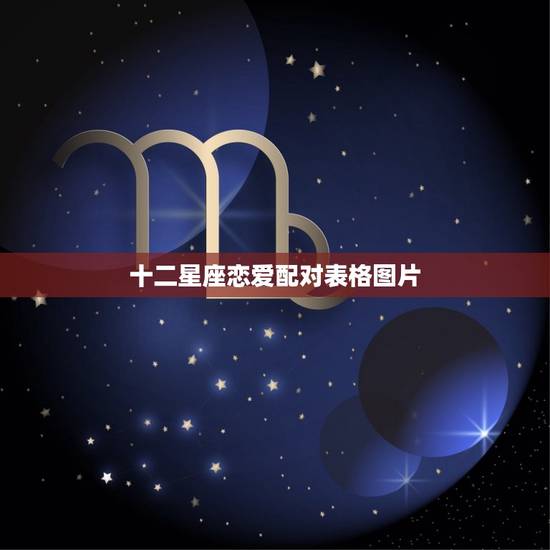 十二星座恋爱配对表格图片，星座配对表图片