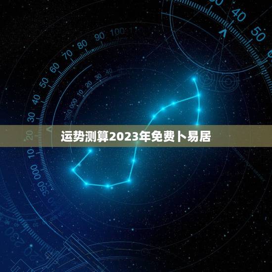 运势测算2023年免费卜易居，运势2023年运势免费