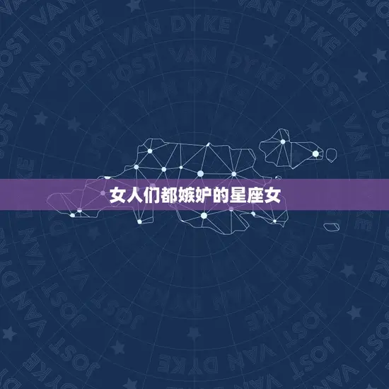女人们都嫉妒的星座女