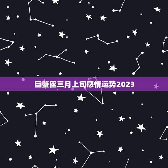 巨蟹座三月上旬感情运势2023