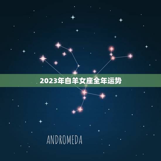 2023年白羊女座全年运势，2023年白羊女座全年运势及运程