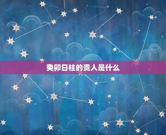 癸卯日柱的贵人是什么，八字日柱太极贵人是什么意思