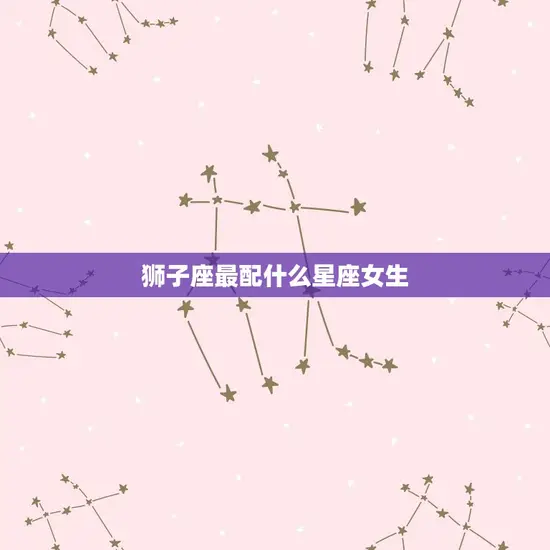 狮子座最配什么星座女生