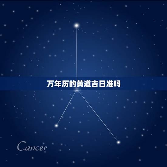 万年历的黄道吉日准吗，万年历和老黄历哪个准